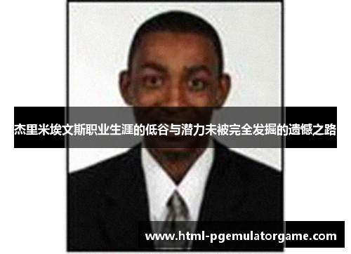 杰里米埃文斯职业生涯的低谷与潜力未被完全发掘的遗憾之路 杰里米埃文斯职业生涯的低谷与潜力未被完全发掘的遗憾之路