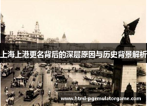 上海上港更名背后的深层原因与历史背景解析 上海上港更名背后的深层原因与历史背景解析