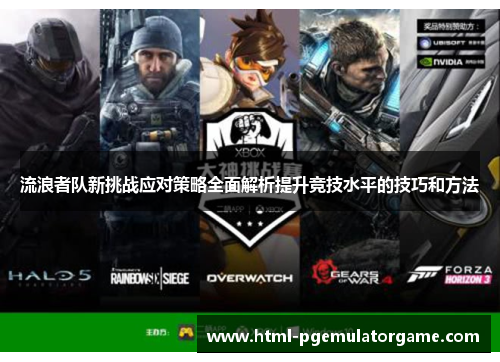 流浪者队新挑战应对策略全面解析提升竞技水平的技巧和方法